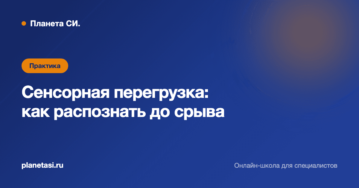 Сенсорная перегрузка у ребёнка: как распознать до срыва и что делать в моменте